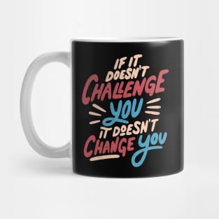 If It Doesn't Challenge You It Doesn't Change You by Tobe Fonseca Mug